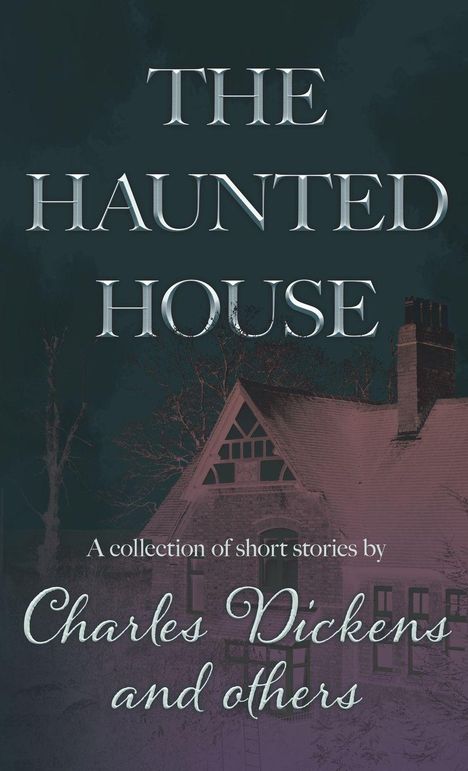 „The Haunted House“ oben, darunter „A collection of short stories by Charles Dickens and others“. Hintergrund: altes Haus.