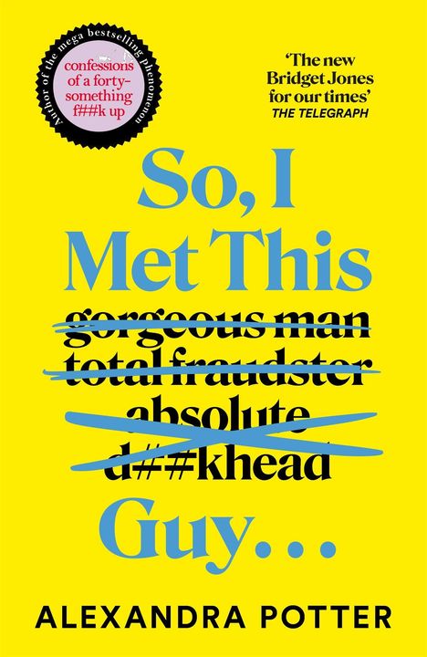„So, I Met This Guy...“ mit vielen durchgestrichenen Eigenschaften. Gelber Hintergrund, schwarzer Text. Autorin: Alexandra Potter.