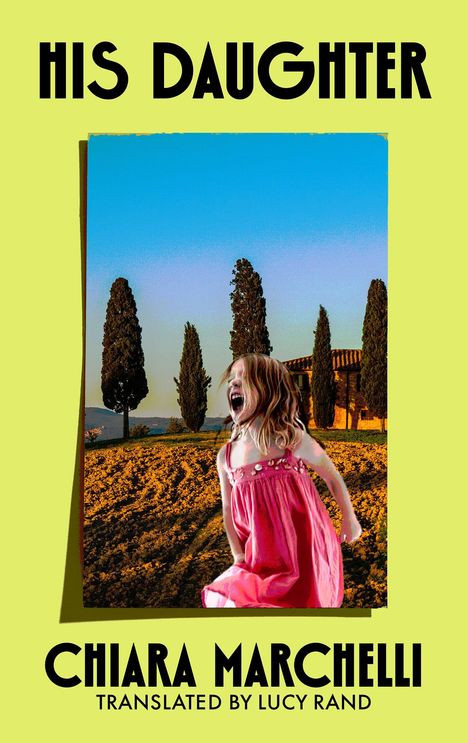 Text: "His Daughter", "Chiara Marchelli", "Translated by Lucy Rand". Szene: Ein Mädchen in einem rosa Kleid schreit vor Bäumen.