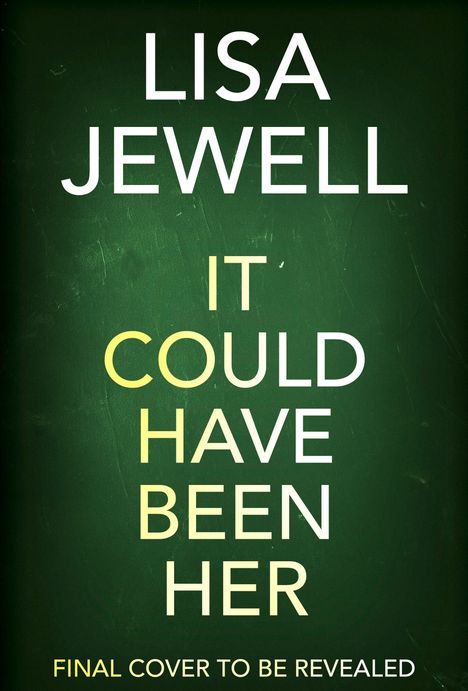 Texte: "LISA JEWELL", "IT COULD HAVE BEEN HER", "FINAL COVER TO BE REVEALED". Grüner Hintergrund, weiße und gelbe Schrift.