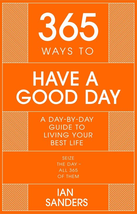 Text: "365 Ways to Have a Good Day. A day-by-day guide to living your best life. Seize the day – all 365 of them. Ian Sanders." Orange Hintergrund, weiße Schrift.