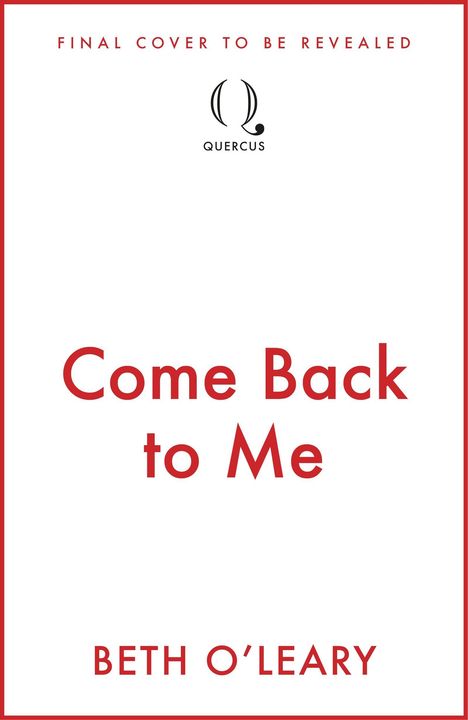"FINAL COVER TO BE REVEALED" oben, "Come Back to Me" mittig. Unten steht "BETH O'LEARY". Ein Quercus-Logo ist in der Mitte.