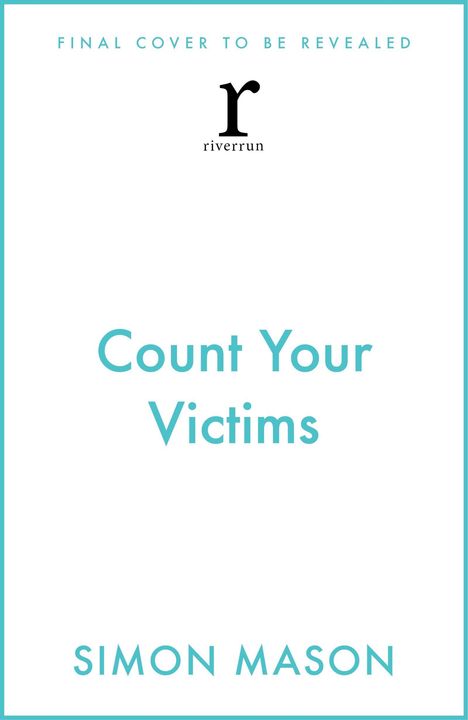 Text: "Final cover to be revealed", "Count Your Victims", "Simon Mason". Oberes Logo: "riverrun", ein kleines "r".