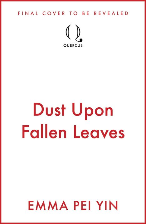 Oben: "FINAL COVER TO BE REVEALED". Mitte: "Dust Upon Fallen Leaves". Unten: "EMMA PEI YIN". Logo von Quercus in der Mitte.