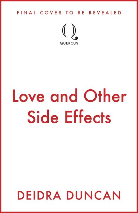"FINAL COVER TO BE REVEALED", "Love and Other Side Effects", "DEIDRA DUNCAN". Oben ein minimalistisches Logo.