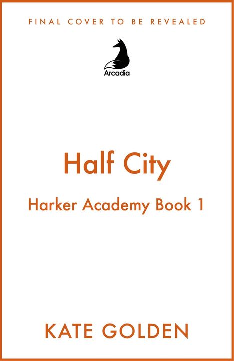 Text: "Final Cover to be Revealed," "Half City," "Harker Academy Book 1," "Kate Golden." darüber ein stilisiertes Logo.