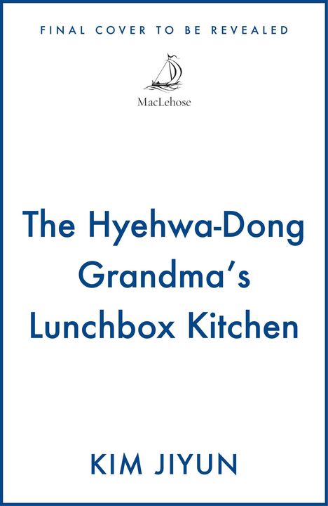 Text: "The Hyehwa-Dong Grandma's Lunchbox Kitchen", "KIM JIYUN", "FINAL COVER TO BE REVEALED". Segelschiff-Logo "MacLehose".