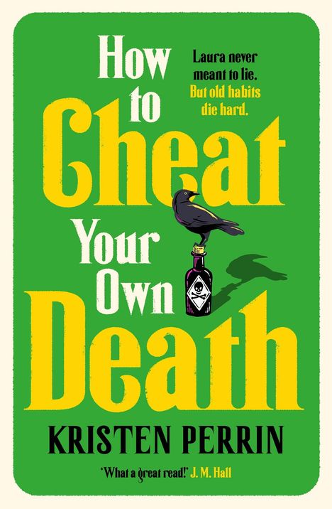 Text: "How to Cheat Your Own Death. Laura never meant to lie. But old habits die hard. Kristen Perrin. 'What a great read!' J. M. Hall." Illustration: Krähe auf Giftflasche.
