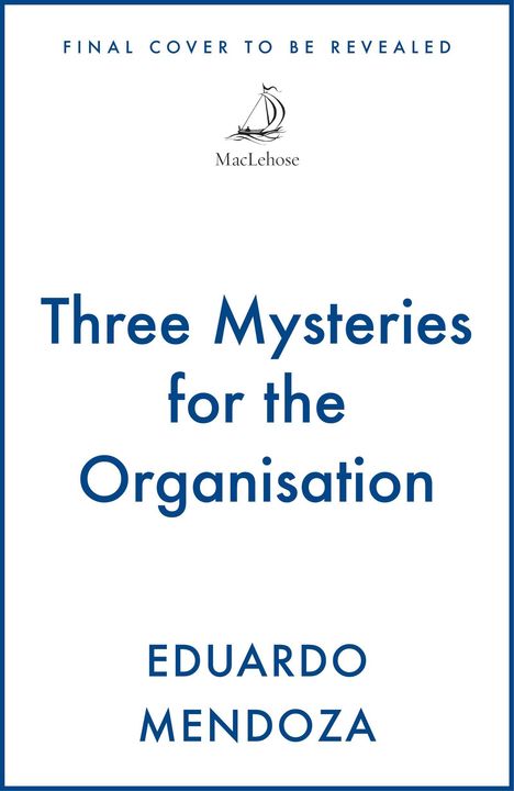 FINAL COVER TO BE REVEALED. Three Mysteries for the Organisation. Eduardo Mendoza. Segelboot-Logo von MacLehose.