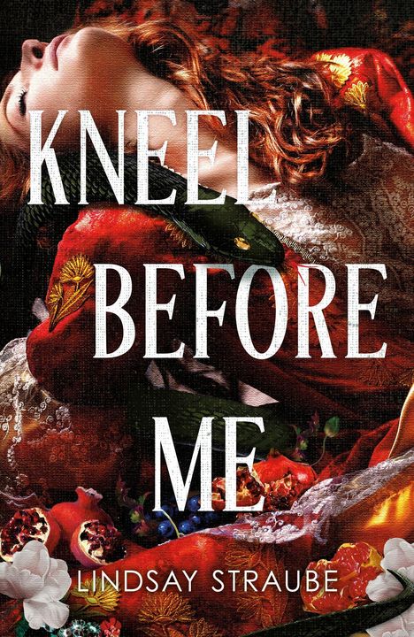 Text: "Kneel Before Me", "Lindsay Straube". Eine liegende Person in rotem Kleid, Pomegranates und Blumen umgeben sie.