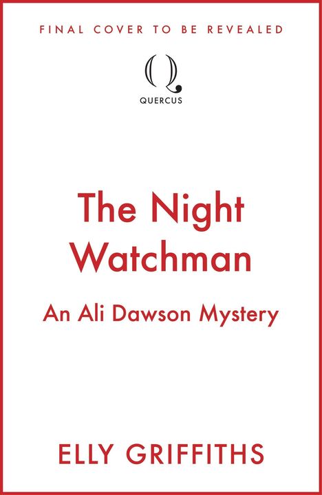 "Final cover to be revealed. The Night Watchman. An Ali Dawson Mystery. Elly Griffiths. Quercus-Logo oben mittig."