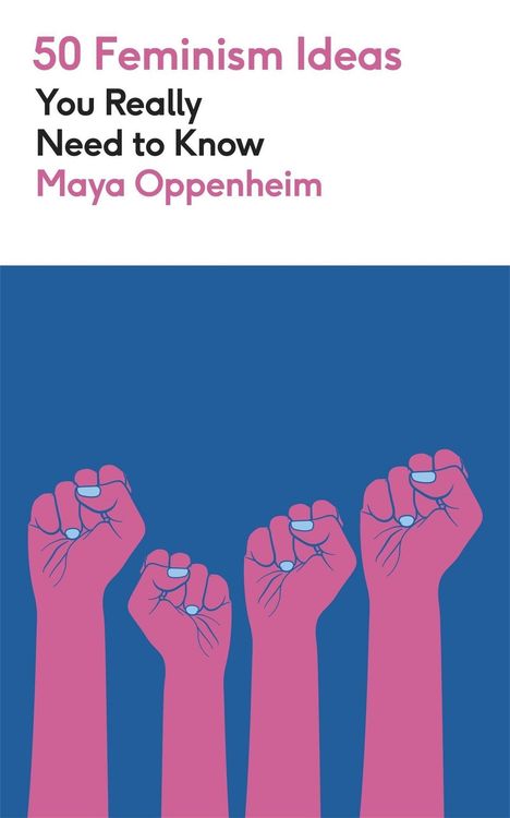 Text: "50 Feminism Ideas You Really Need to Know Maya Oppenheim." Illustration: Vier rosa Fäuste auf blauem Hintergrund.