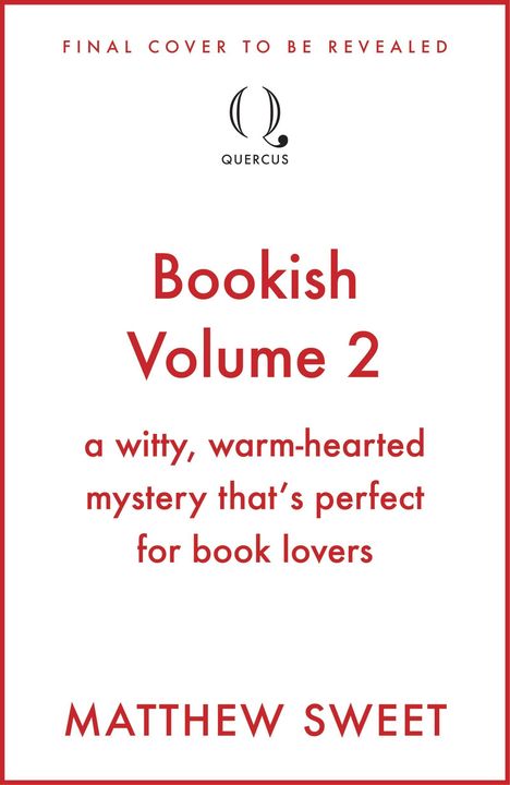 "Final cover to be revealed. Bookish Volume 2. A witty, warm-hearted mystery perfect for book lovers. Matthew Sweet."