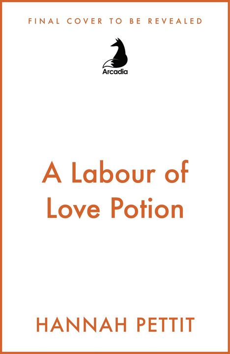 „FINAL COVER TO BE REVEALED“, „A Labour of Love Potion“, „HANNAH PETTIT“. Oben ein Logo von „Arcadia“, stilisiertes Tier.