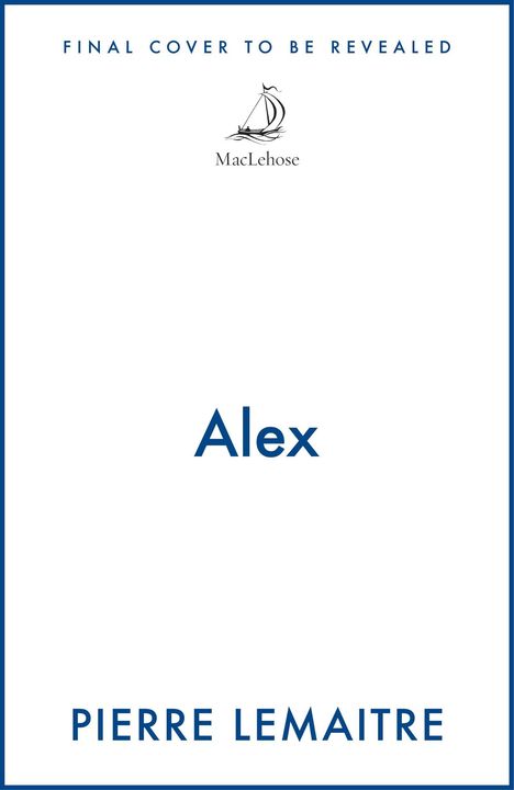 FINAL COVER TO BE REVEALED. Alex. PIERRE LEMAITRE. Oben mittig ein Segelboot-Logo mit „MacLehose“.
