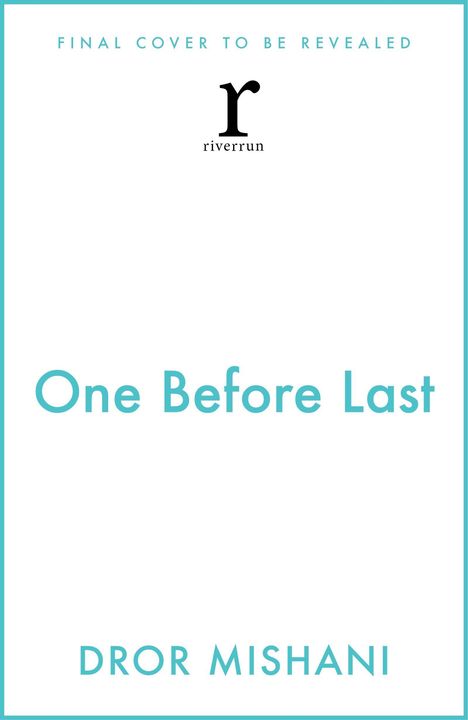 "FINAL COVER TO BE REVEALED" oben, "One Before Last" in der Mitte, Autor "DROR MISHANI" unten. "riverrun"-Logo zentriert.