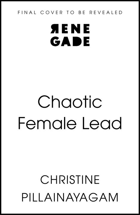 Oben steht "FINAL COVER TO BE REVEALED", darunter das Logo "RENE GADE". Darunter der Titel "Chaotic Female Lead". Unten "CHRISTINE PILLAINAYAGAM".
