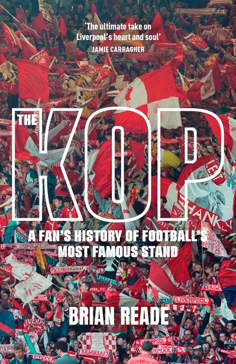 Logo des Liverpool FC, Fahnen und Fans; Text: "THE KOP", "A Fan's History", "Brian Reade", Zitat von Jamie Carragher.