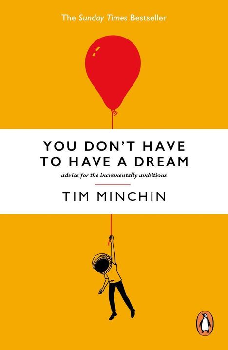 "The Sunday Times Bestseller. YOU DON’T HAVE TO HAVE A DREAM. Advice for the incrementally ambitious. Tim Minchin." Illustration: Eine Person hängt an einem roten Ballon, unten ein Pinguin-Logo.