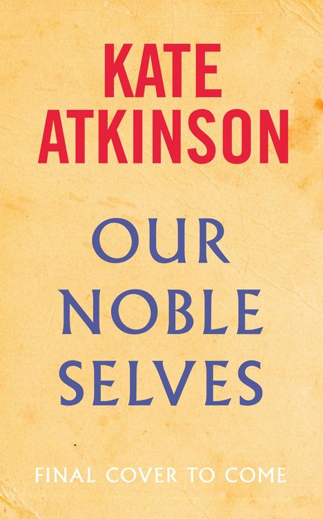 Text: "KATE ATKINSON OUR NOBLE SELVES FINAL COVER TO COME." Hintergrund in hellem Beige.