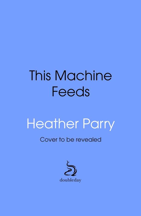Text in Schwarz auf Blau: "This Machine Feeds", "Heather Parry", "Cover to be revealed". Unten ein Logo mit "doubleday".