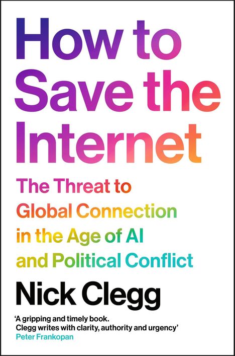 Titel: "How to Save the Internet". Untertitel: "The Threat to Global Connection in the Age of AI and Political Conflict". Autor: Nick Clegg.
