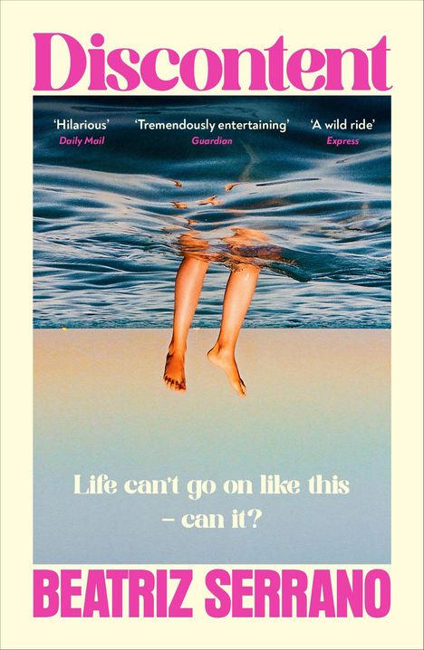 Der Titel "Discontent" in Pink, Kritikzitate oben, Beine ragen ins Wasser, darunter "Life can't go on like this – can it?" und "Beatriz Serrano".