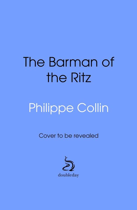 "The Barman of the Ritz" oben, "Philippe Collin" mittig, "Cover to be revealed" darunter. Unten ein Logo mit "doubleday". Blauer Hintergrund.