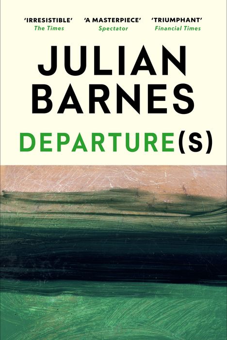 Text oben: „IRRESISTIBLE“ - The Times, „A MASTERPIECE“ - Spectator, „TRIUMPHANT“ - Financial Times. 
Name: Julian Barnes. Titel: DEPARTURE(S). Unten abstrakte grüne Textur.