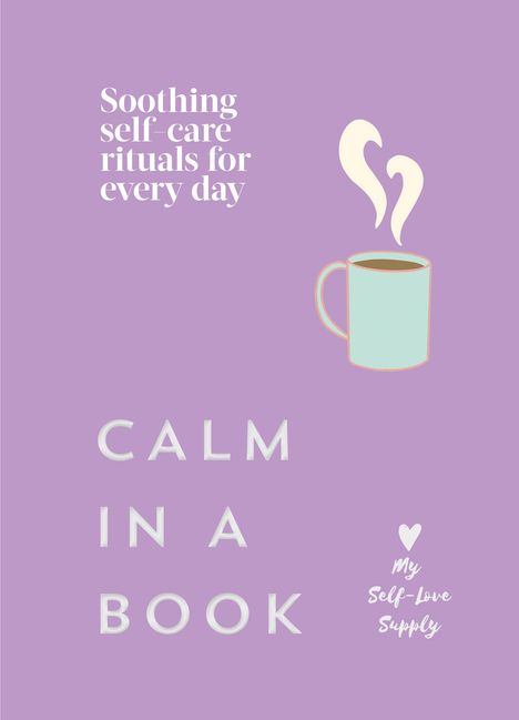 "Soothing self-care rituals for every day. CALM IN A BOOK. My Self-Love Supply." Illustration einer dampfenden Tasse.