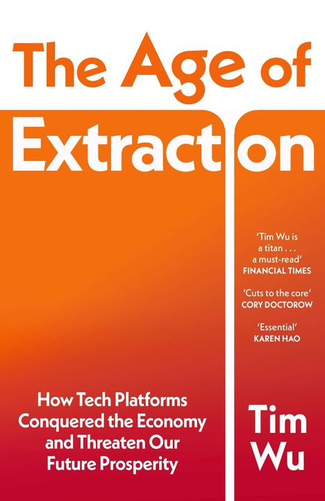 „The Age of Extraction“ - Wie Tech-Plattformen die Wirtschaft eroberten. Autor: Tim Wu. Oranger Hintergrund.