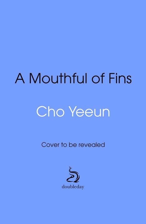 Text: "A Mouthful of Fins", "Cho Yeeun", "Cover to be revealed". Unten ein stilisiertes Logo und "doubleday". Hellblauer Hintergrund.