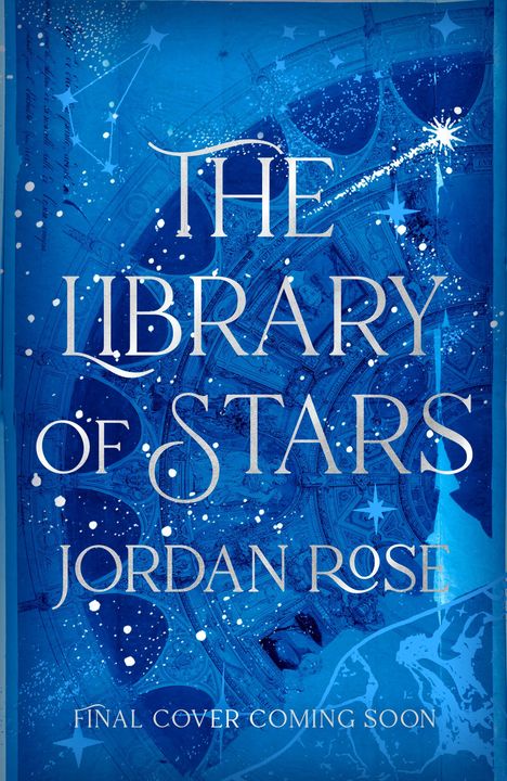 Text: "The Library of Stars", "Jordan Rose", "Final Cover Coming Soon". Illustration: Sterne und Sternbilder auf blauem Hintergrund.