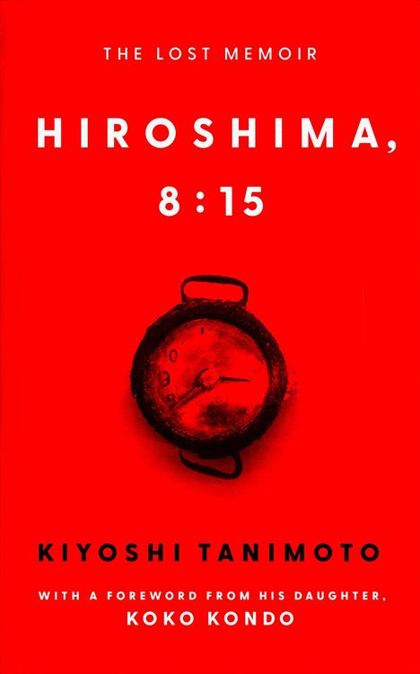 „Hiroshima, 8:15“ von Kiyoshi Tanimoto, Vorwort von Koko Kondo. Schwarze Uhr auf rotem Hintergrund.