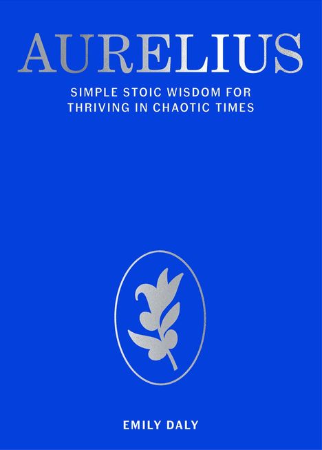 Text: "AURELIUS", "SIMPLE STOIC WISDOM FOR THRIVING IN CHAOTIC TIMES", "EMILY DALY". Illustration eines Blattes in Oval.