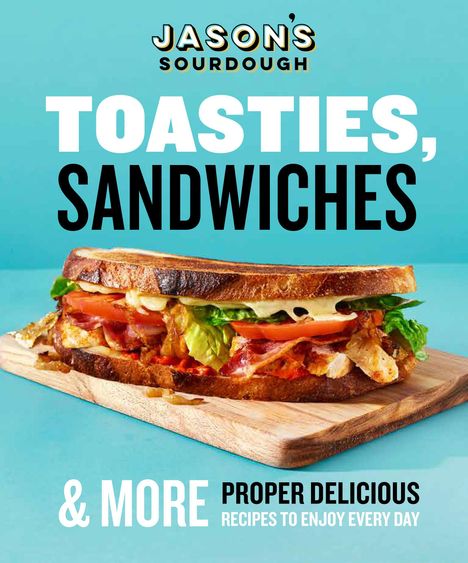 JASON'S SOURDOUGH. Toasties, Sandwiches & More. Proper delicious recipes to enjoy every day. Sandwich auf Holzbrett.