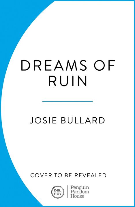 "DREAMS OF RUIN", Josie Bullard, "COVER TO BE REVEALED". Unten Logos von Del Rey und Penguin Random House. Schlichtes Design.