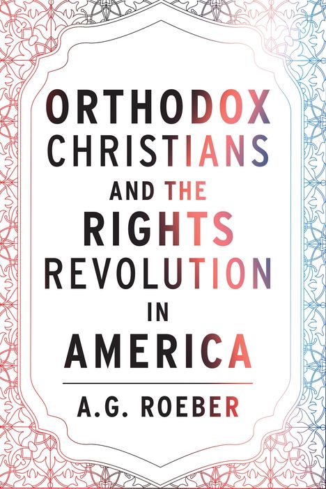 A G Roeber: Orthodox Christians and the Rights Revolution in America, Buch