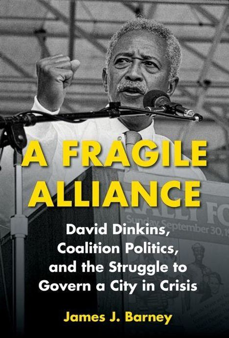 "A FRAGILE ALLIANCE" von James J. Barney. Über David Dinkins, Koalitionspolitik und das Regieren einer Stadt in der Krise.