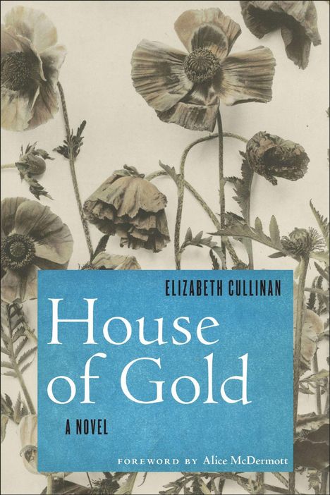"House of Gold" von Elizabeth Cullinan, ein Roman. Vorwort von Alice McDermott. Verwachsene Mohnblumen im Hintergrund.
