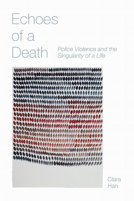 Text: "Echoes of a Death", "Police Violence and the Singularity of a Life", "Clara Han". Aquarell-Muster in Blautönen.