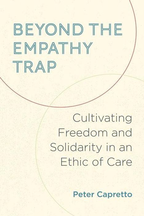 "Beyond the Empathy Trap: Cultivating Freedom and Solidarity in an Ethic of Care" von Peter Capretto. Dezente Kreise im Hintergrund.