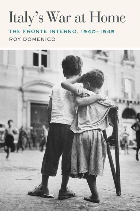 Titel: "Italy’s War at Home". Untertitel: "The Fronte Interno, 1940–1945". Autor: Roy Domenico. Zwei Kinder umarmen sich.
