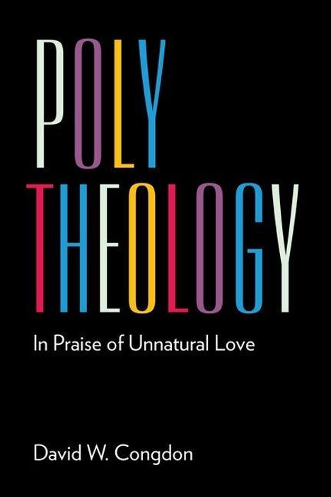 „POLYTHEOLOGY“ in bunten Buchstaben. „In Praise of Unnatural Love“ darunter. „David W. Congdon“ am unteren Rand.