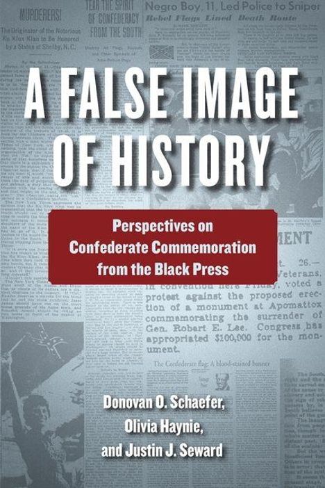 Titel: „A FALSE IMAGE OF HISTORY“. Untertitel: „Perspectives on Confederate Commemoration from the Black Press“. Autoren: Donovan O. Schaefer, Olivia Haynie, Justin J. Seward. Hintergrund: Zeitungsartikel.