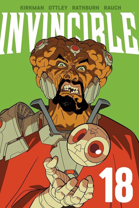 Oben steht "Kirkman, Ottley, Rathburn, Rauch", groß "INVINCIBLE" und unten "18". Darstellung eines zornigen Mannes mit technischen Elementen und prallen Adern.