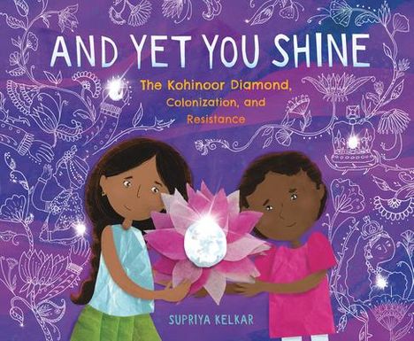 Supriya Kelkar: And Yet You Shine: The Kohinoor Diamond, Colonization, and Resistance, Buch