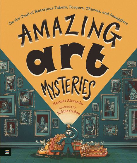 „Amazing Art Mysteries“ von Heather Alexander, illustriert von Robbie Cathro. Detektiv beleuchtet Kunstwerke.