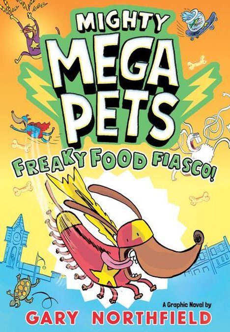 "Mighty Mega Pets: Freaky Food Fiasco! - Gary Northfield." Ein stilisiertes Haustier mit Superheldenumhang vor einer bunten Kulisse.