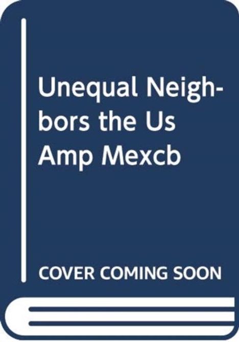 Buchtitel: "Unequal Neighbors the Us Amp Mexcb". Text: "COVER COMING SOON". Darstellung eines Buchcovers.